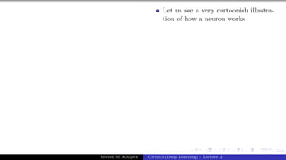 5/1
Let us see a very cartoonish illustra-
tion of how a neuron works
Mitesh M. Khapra CS7015 (Deep Learning) : Lecture 2
 