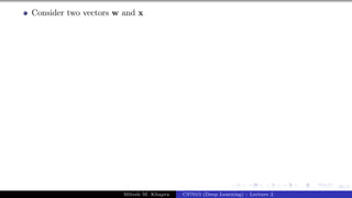 36/1
Consider two vectors w and x
Mitesh M. Khapra CS7015 (Deep Learning) : Lecture 2
 