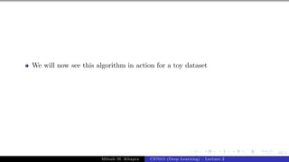 40/1
We will now see this algorithm in action for a toy dataset
Mitesh M. Khapra CS7015 (Deep Learning) : Lecture 2
 