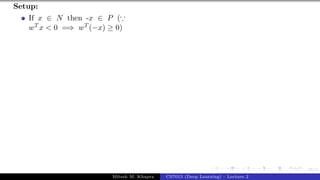45/1
Setup:
If x ∈ N then -x ∈ P (∵
wT x < 0 =⇒ wT (−x) ≥ 0)
Mitesh M. Khapra CS7015 (Deep Learning) : Lecture 2
 