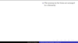 8/1
The neurons in the brain are arranged
in a hierarchy
Mitesh M. Khapra CS7015 (Deep Learning) : Lecture 2
 