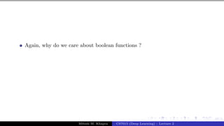 67/1
Again, why do we care about boolean functions ?
Mitesh M. Khapra CS7015 (Deep Learning) : Lecture 2
 