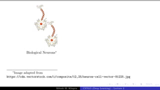 4/1
Biological Neurons∗
∗
Image adapted from
https://cdn.vectorstock.com/i/composite/12,25/neuron-cell-vector-81225.jpg
Mitesh M. Khapra CS7015 (Deep Learning) : Lecture 2
 