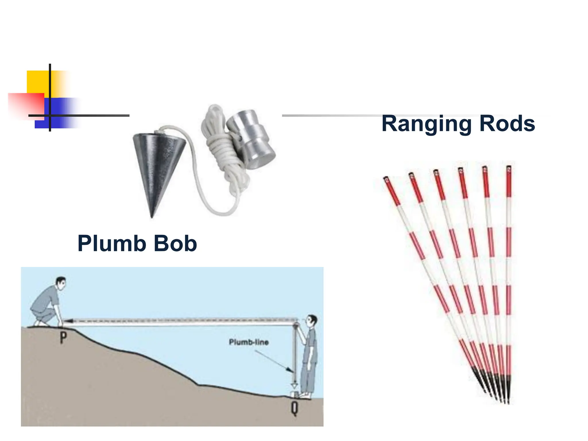 Ranging Rods
Plumb Bob
 