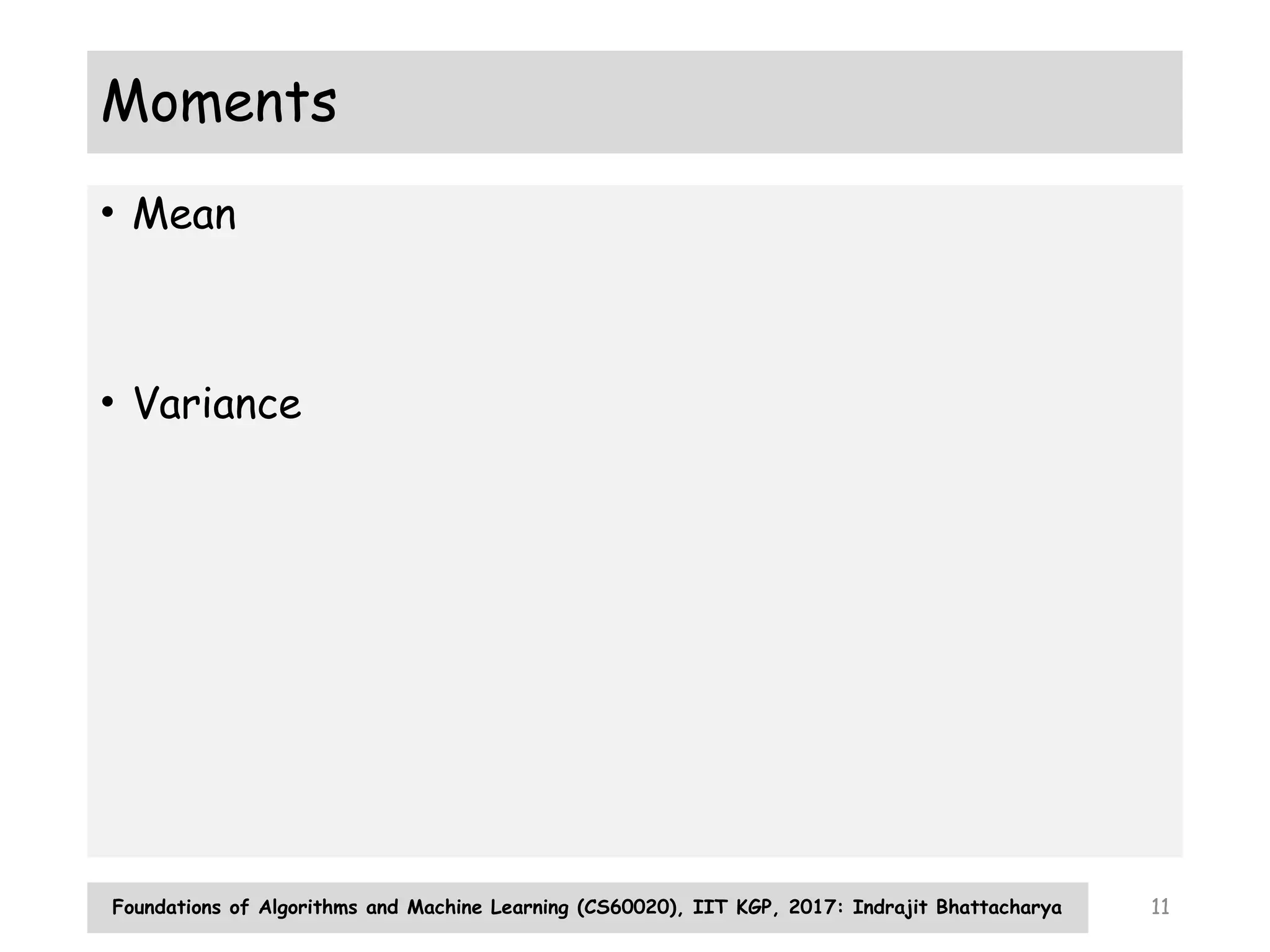 Foundations of Algorithms and Machine Learning (CS60020), IIT KGP, 2017: Indrajit Bhattacharya 11
Moments
• Mean
• Variance
 