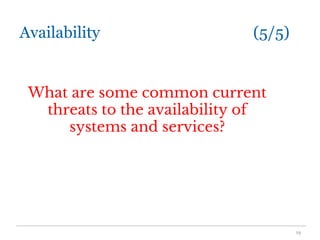 Availability (5/5)
What are some common current
threats to the availability of
systems and services?
19
 