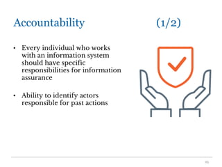 Accountability (1/2)
• Every individual who works
with an information system
should have specific
responsibilities for information
assurance
• Ability to identify actors
responsible for past actions
25
 