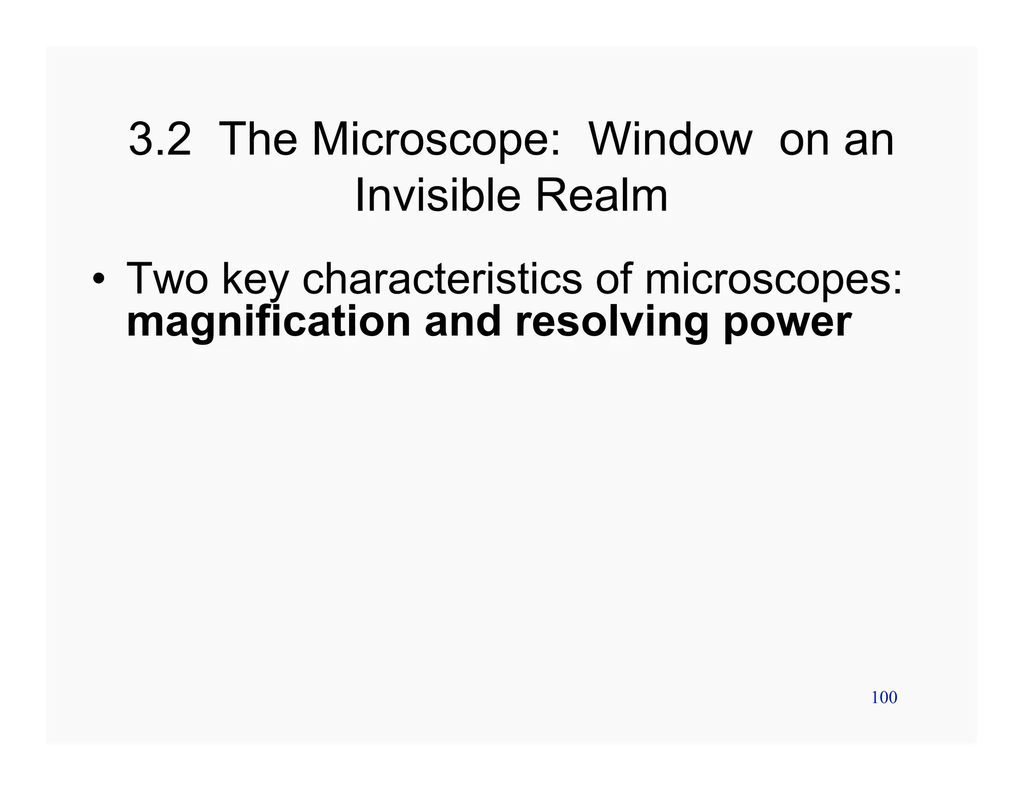 100
3.2 The Microscope: Window on an
Invisible Realm
• Two key characteristics of microscopes:
magnification and resolving power
 