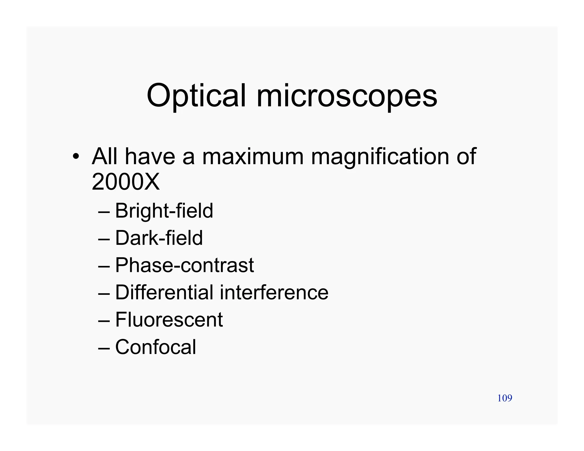 109
Optical microscopes
• All have a maximum magnification of
2000X
– Bright-field
– Dark-field
– Phase-contrast
– Differential interference
– Fluorescent
– Confocal
 