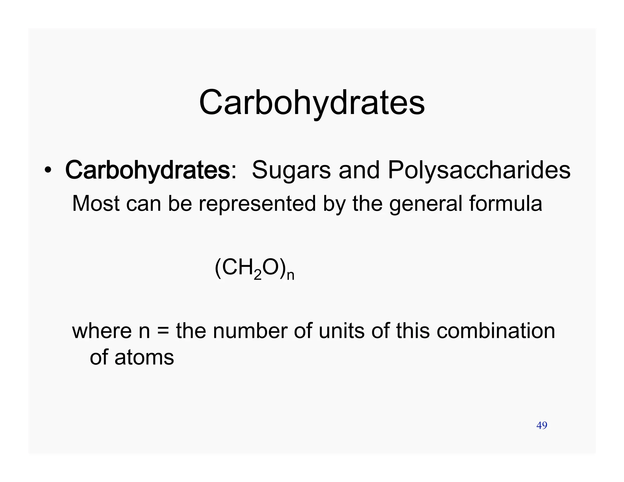 49
Carbohydrates
• Carbohydrates: Sugars and Polysaccharides
Most can be represented by the general formula
(CH2O)n
where n = the number of units of this combination
of atoms
 