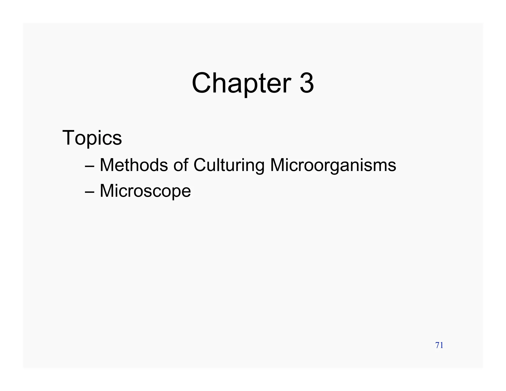 71
Chapter 3
Topics
– Methods of Culturing Microorganisms
– Microscope
 