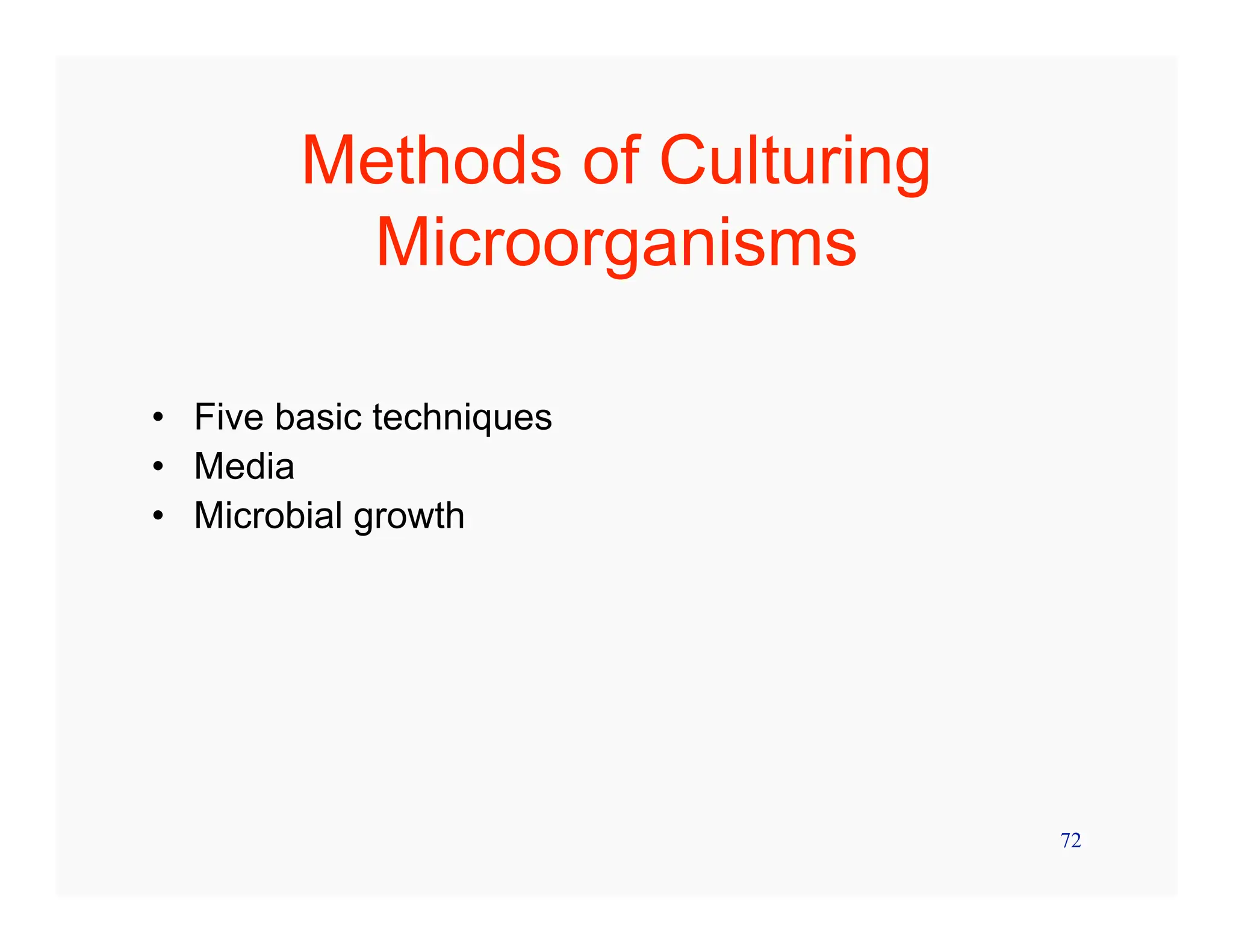 72
Methods of Culturing
Microorganisms
• Five basic techniques
• Media
• Microbial growth
 