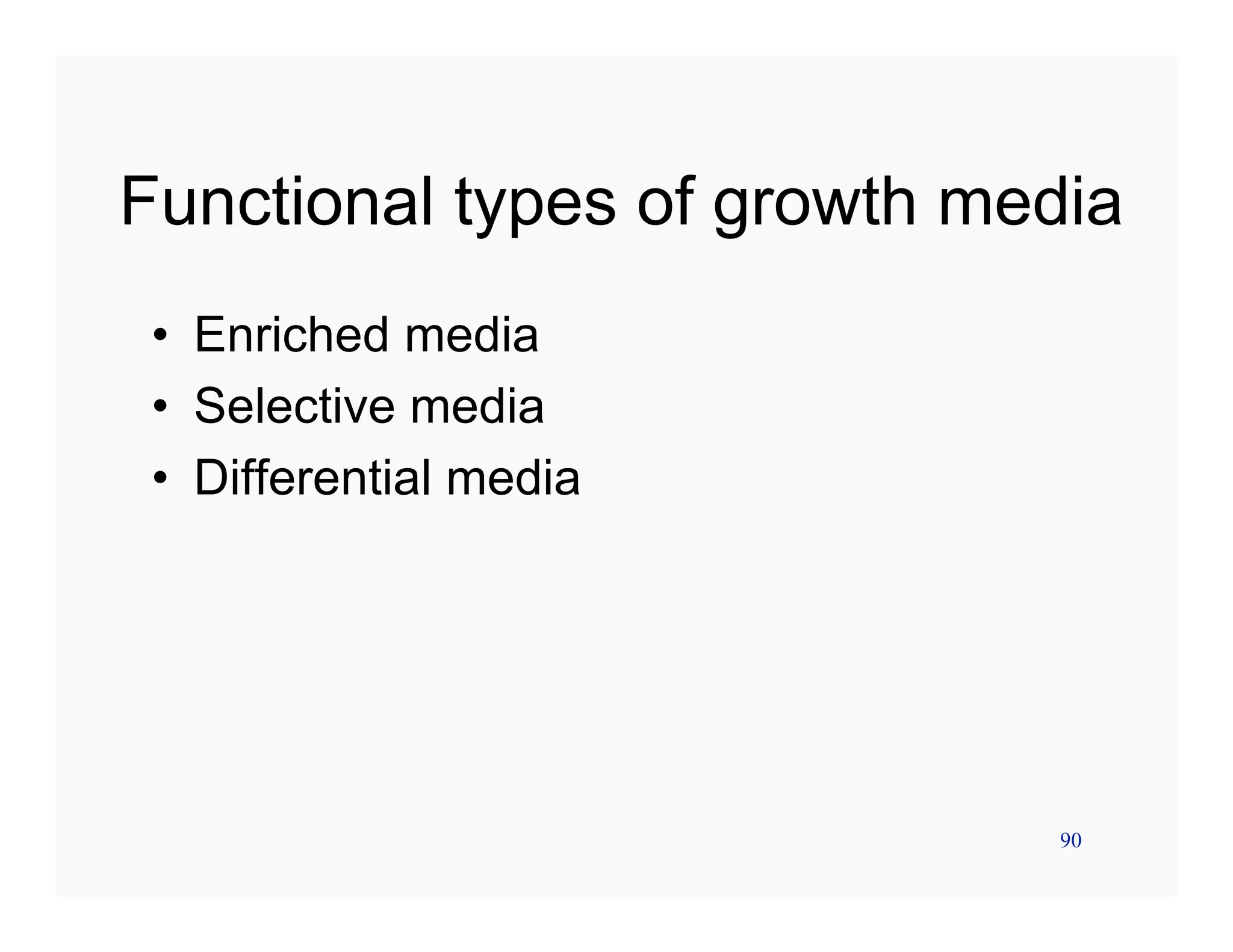 90
Functional types of growth media
• Enriched media
• Selective media
• Differential media
 