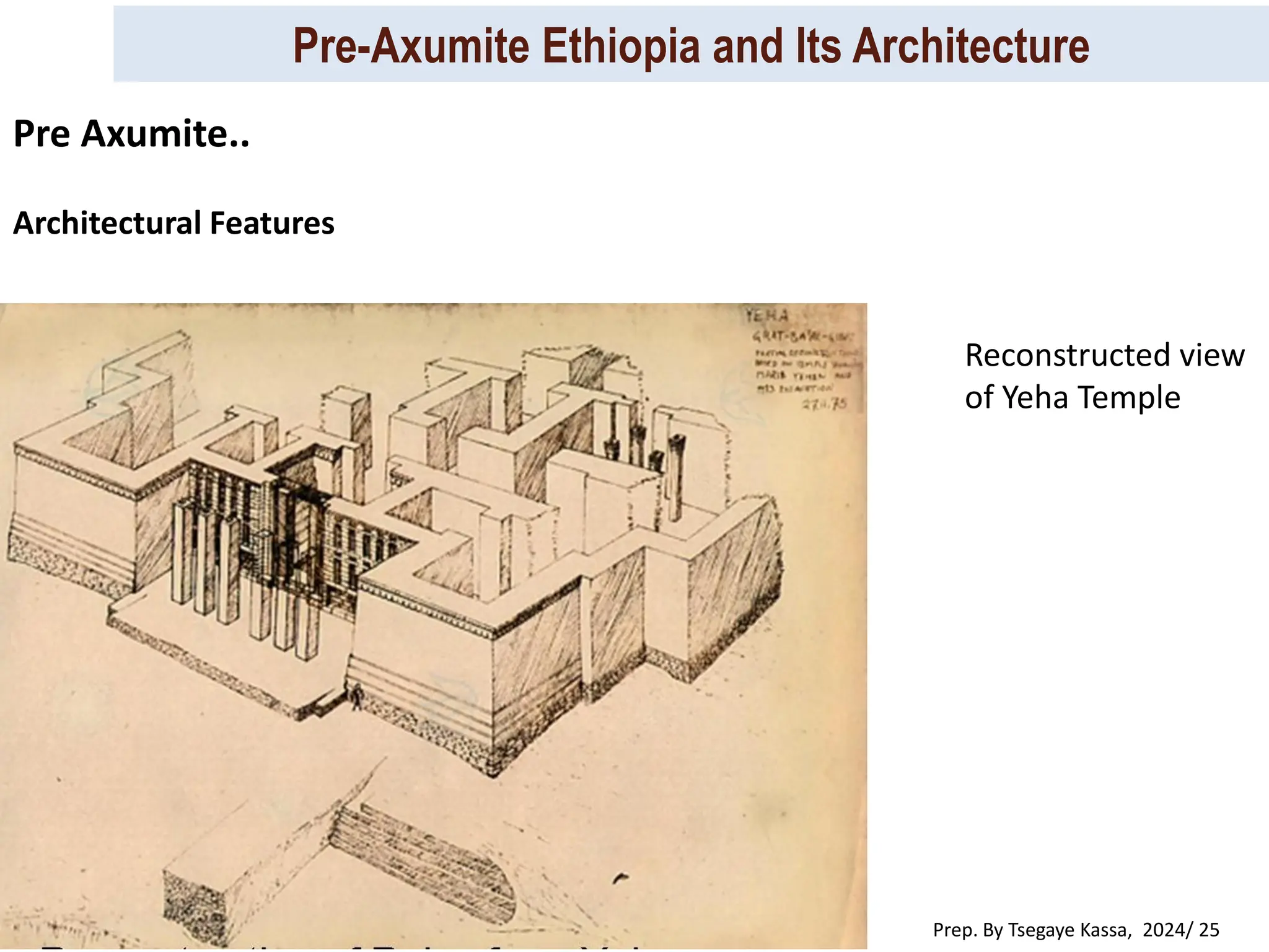 Pre-Axumite Ethiopia and Its Architecture
Prep. By Tsegaye Kassa, 2024/ 25
Architectural Features
Pre Axumite..
Reconstructed view
of Yeha Temple
 