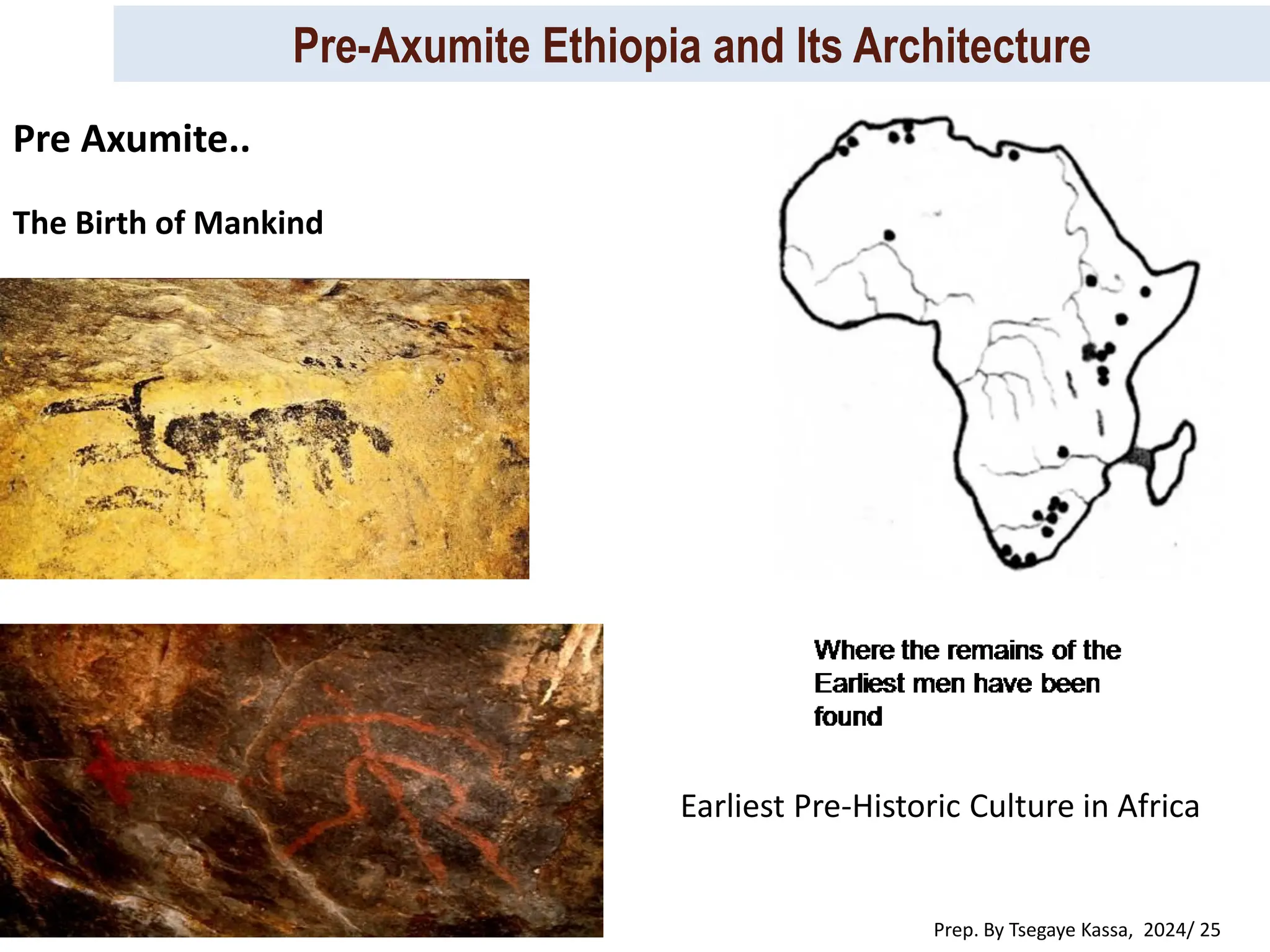 Pre-Axumite Ethiopia and Its Architecture
Prep. By Tsegaye Kassa, 2024/ 25
The Birth of Mankind
Pre Axumite..
Earliest Pre-Historic Culture in Africa
 