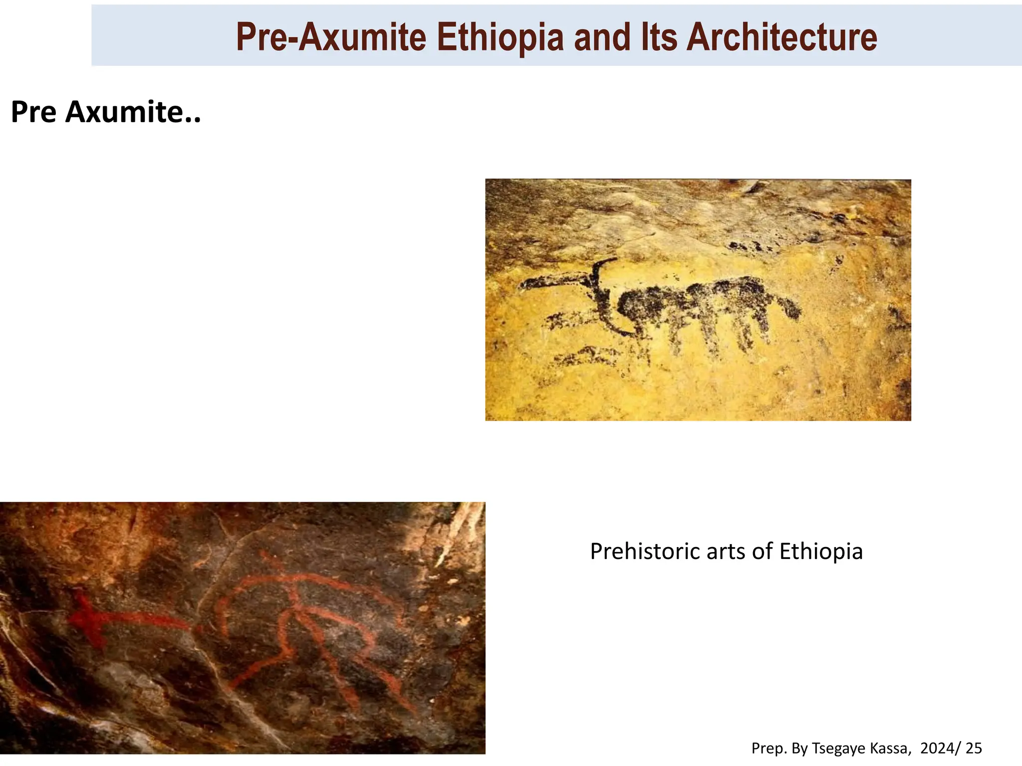 Pre-Axumite Ethiopia and Its Architecture
Prep. By Tsegaye Kassa, 2024/ 25
Pre Axumite..
Prehistoric arts of Ethiopia
 