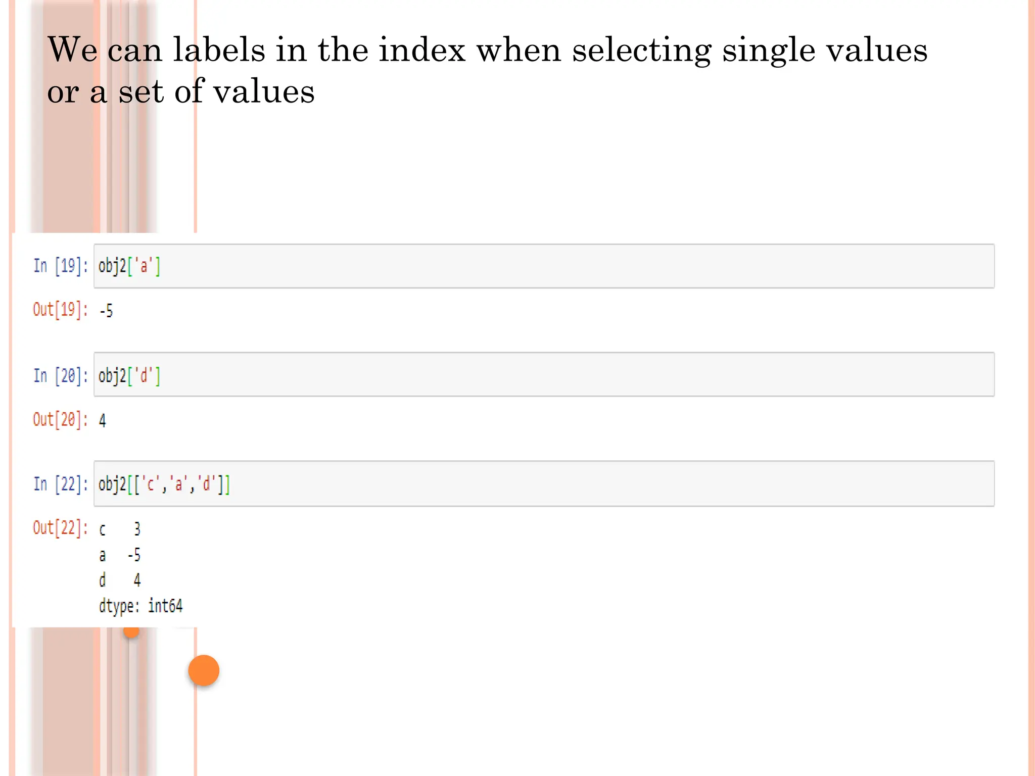 We can labels in the index when selecting single values
or a set of values
 