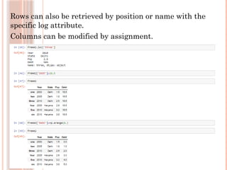 Rows can also be retrieved by position or name with the
specific log attribute.
Columns can be modified by assignment.
 