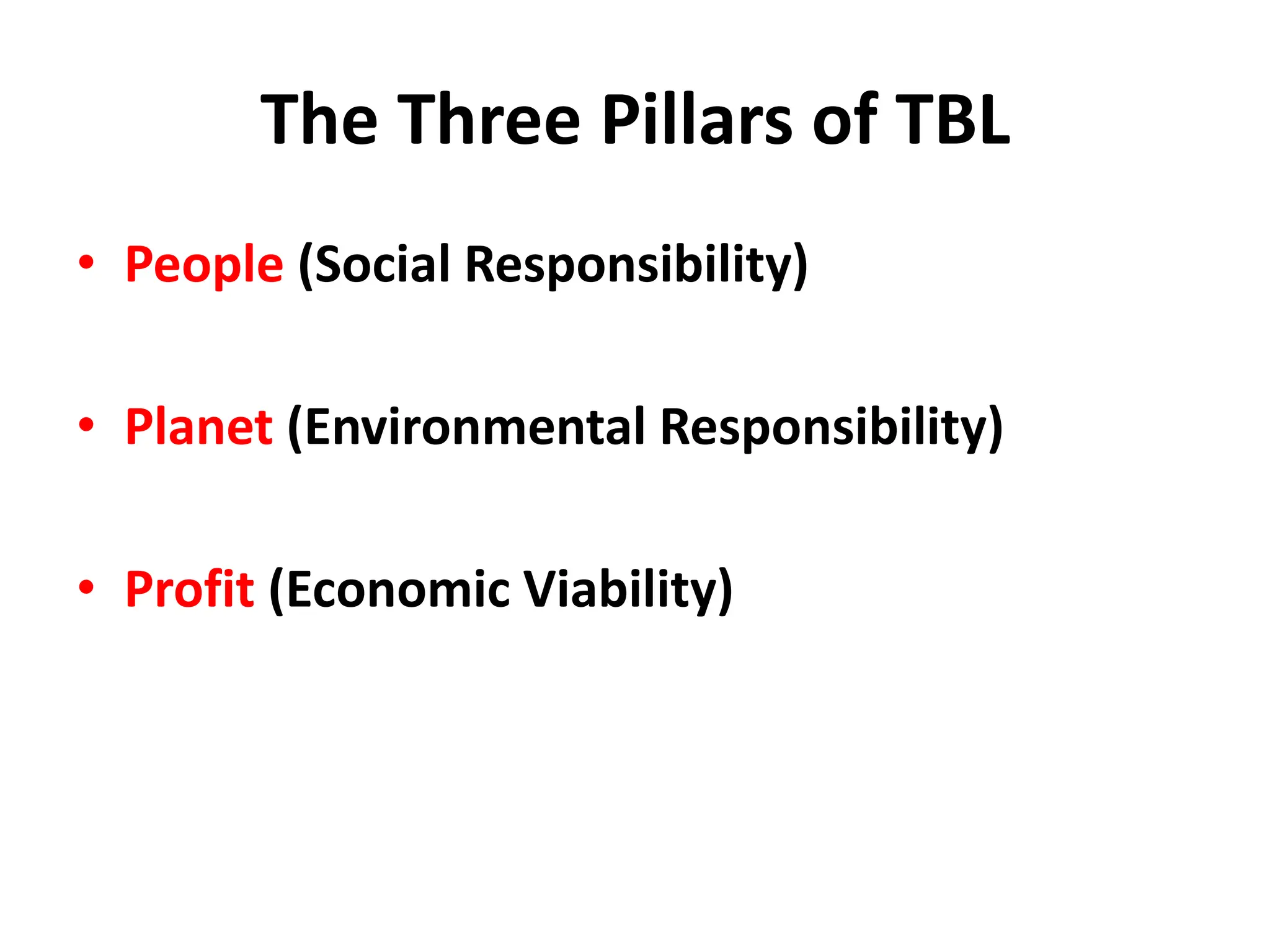 The Three Pillars of TBL
• People (Social Responsibility)
• Planet (Environmental Responsibility)
• Profit (Economic Viability)
 