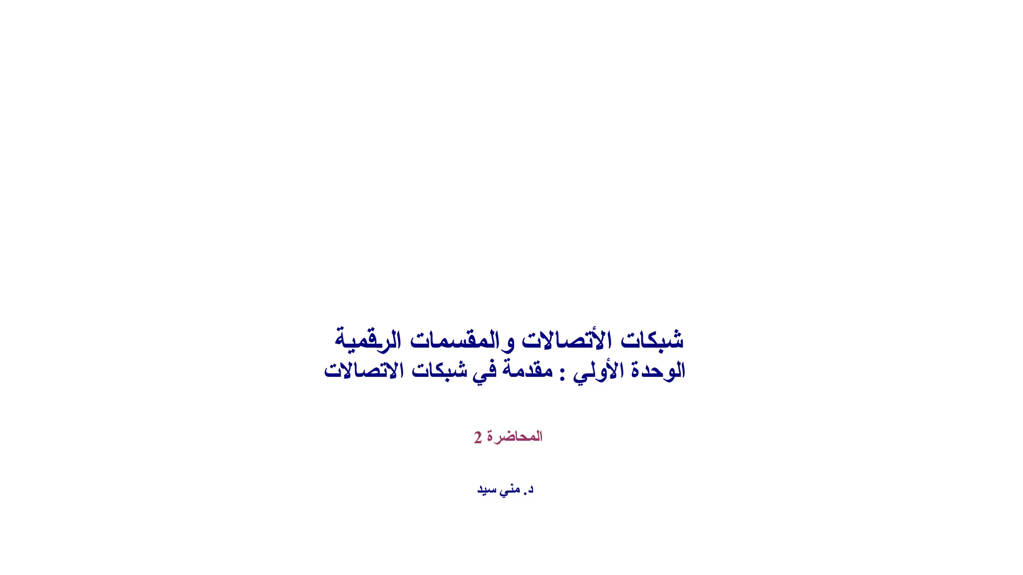‫الرقمية‬ ‫والمقسمات‬ ‫األتصاالت‬ ‫شبكات‬ ‫االتصاالت‬ ‫شبكات‬ ‫في‬ ‫مقدمة‬ : ‫األولي‬ ‫الوحدة‬ ‫المحاضرة‬ 2 ‫سيد‬ ‫مني‬ .‫د‬ 