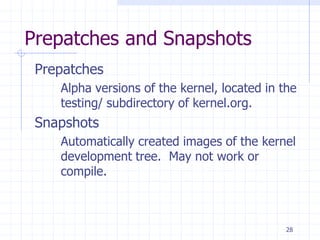 Prepatches and Snapshots
Prepatches
Alpha versions of the kernel, located in the
testing/ subdirectory of kernel.org.
Snapshots
Automatically created images of the kernel
development tree. May not work or
compile.
28
 