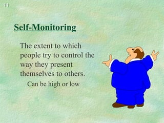 1111
Self-Monitoring
The extent to which
people try to control the
way they present
themselves to others.
Can be high or low
 