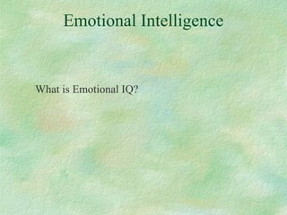Emotional Intelligence
What is Emotional IQ?
 