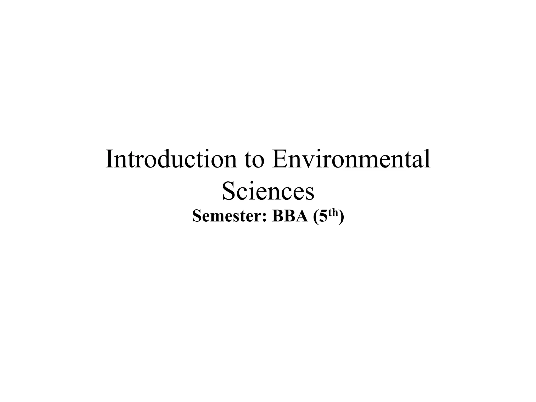 Introduction to Environmental
Sciences
Semester: BBA (5th)
 