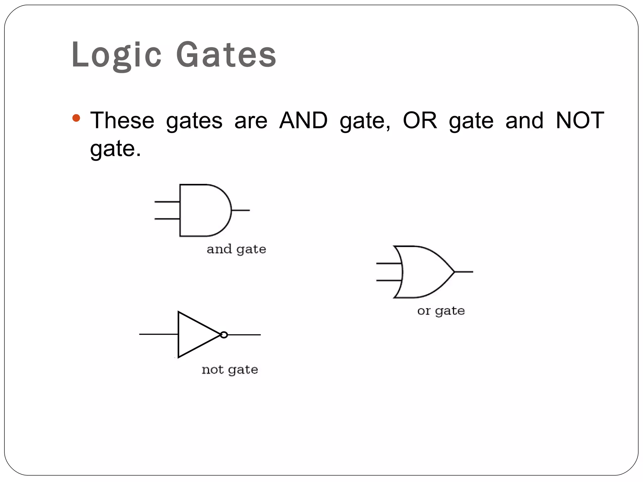 Logic Gates
 These gates are AND gate, OR gate and NOT
 gate.
 