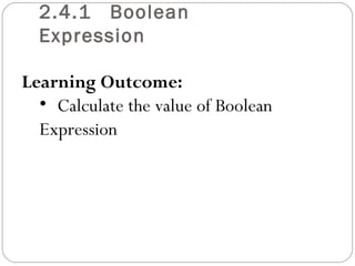 2.4.1 Boolean
  Expression

Learning Outcome:
  • Calculate the value of Boolean
  Expression
 
