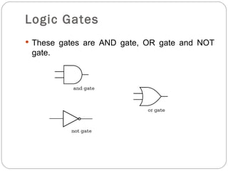 Logic Gates
 These gates are AND gate, OR gate and NOT
 gate.
 