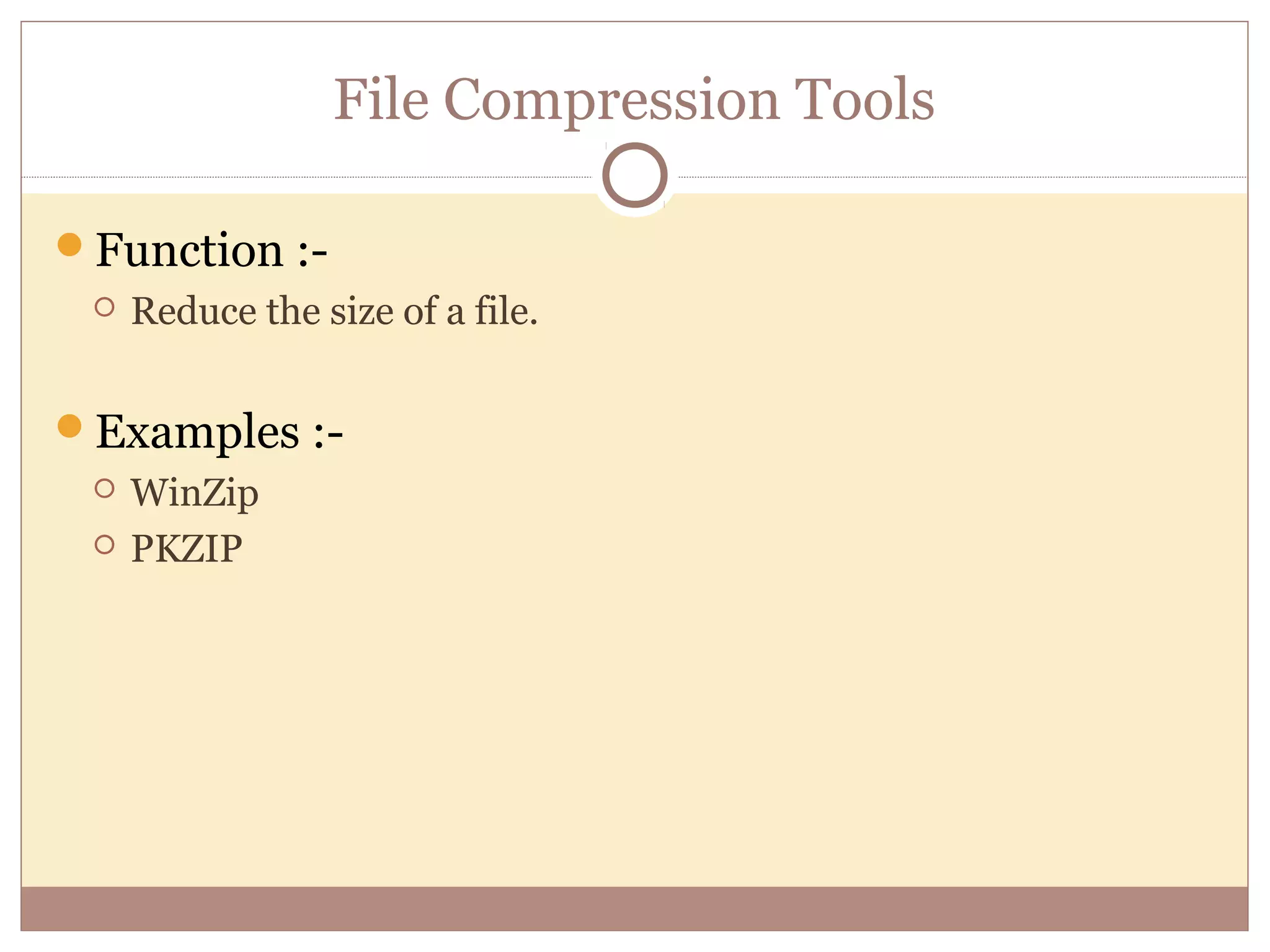File Compression Tools

Function :-
    Reduce the size of a file.


Examples :-
    WinZip
    PKZIP
 
