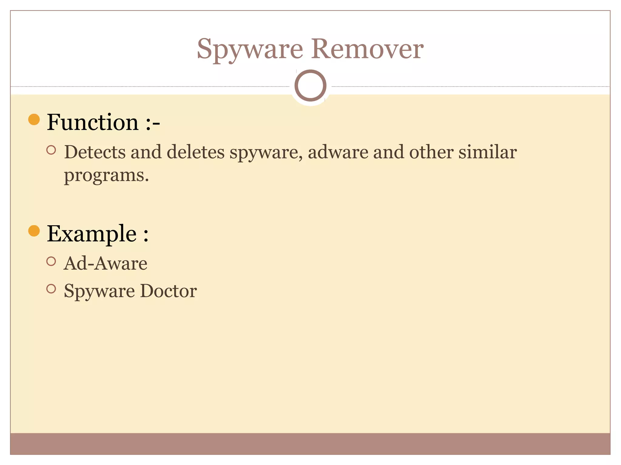 Spyware Remover

Function :-
    Detects and deletes spyware, adware and other similar
     programs.


Example :
    Ad-Aware
    Spyware Doctor
 