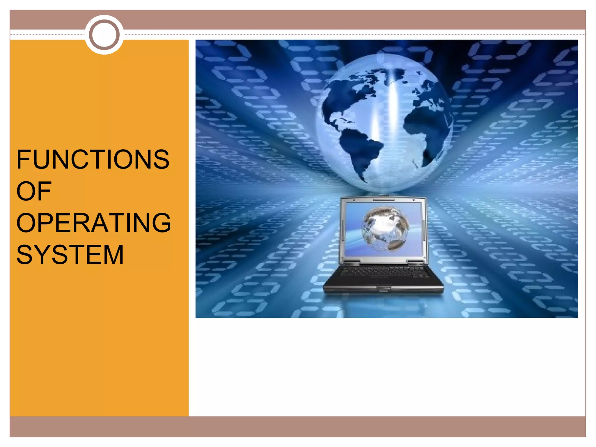 FUNCTIONS   FUNCTION
OF             S OF
OPERATING
            OPERATIN
SYSTEM
            G SYSTEM
 