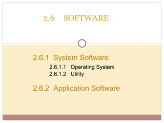 2.6   SOFTWARE



2.6.1 System Software
    2.6.1.1 Operating System
    2.6.1.2 Utility

2.6.2 Application Software
 