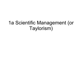 1a Scientific Management (or Taylorism) 