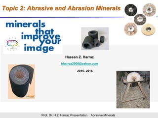 Topic 2: Abrasive and Abrasion Minerals
Hassan Z. Harraz
hharraz2006@yahoo.com
2015- 2016
Prof. Dr. H.Z. Harraz Presentation Abrasive Minerals
 