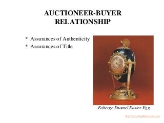 AUCTIONEER-BUYER
RELATIONSHIP
* Assurances of Authenticity
* Assurances of Title
Faberge Enamel Easter Egg
http://www.Ralp...