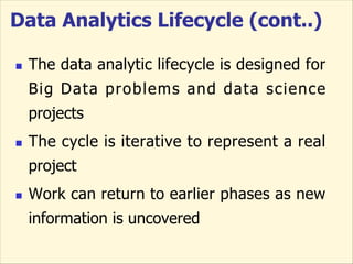 n The data analytic lifecycle is designed for
Big Data problems and data science
projects
n The cycle is iterative to repr...
