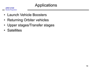 ARO 4140
Rocket Propulsion
Applications
• Launch Vehicle Boosters
• Returning Orbiter vehicles
• Upper stages/Transfer stages
• Satellites
18
 