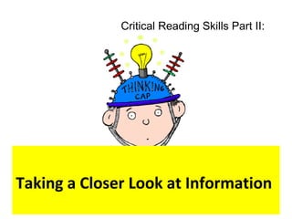 Taking a Closer Look at Information
Critical Reading Skills Part II:
 