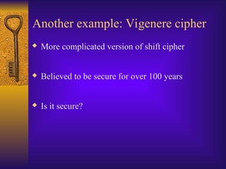 Another example: Vigenere cipher
 More complicated version of shift cipher
 Believed to be secure for over 100 years
 Is it secure?
 