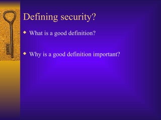 Defining security?
 What is a good definition?
 Why is a good definition important?
 