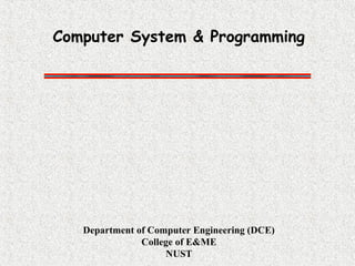 Computer System & Programming
Department of Computer Engineering (DCE)
College of E&ME
NUST
 