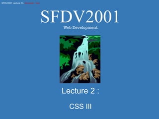 Lecture 2 : CSS III SFDV2001 Web Development 