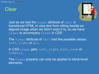 Clear <ul><li>Just as we had the  clear  attribute of  <br>  in transitional HTML to stop text from sitting beside an alig...
