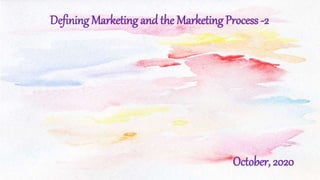 Defining Marketing and the Marketing Process -2
October, 2020
 
