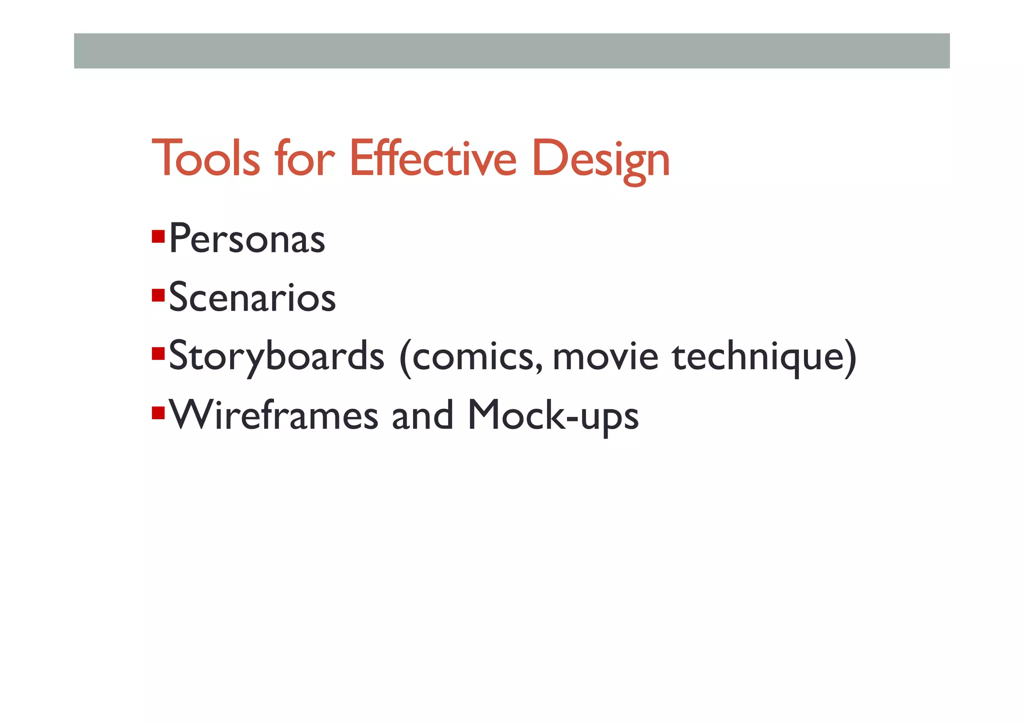 Tools for Effective Design
! Personas
! Scenarios
! Storyboards (comics, movie technique)
! Wireframes and Mock-ups
 