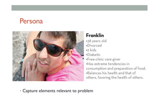 Persona
•  Capture elements relevant to problem
 