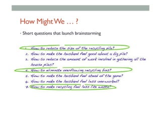 How MightWe … ?
•  Short questions that launch brainstorming
 